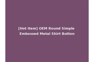 [Hot Item] OEM Round Simple Embossed Metal Shirt Button