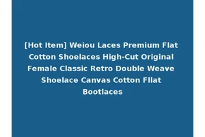 [Hot Item] Weiou Laces Premium Flat Cotton Shoelaces High-Cut Original Female Classic Retro Double Weave Shoelace Canvas Cotton Fllat Bootlaces