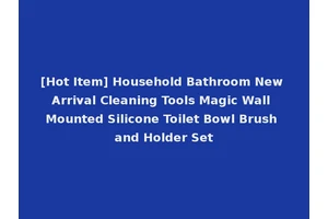[Hot Item] Household Bathroom New Arrival Cleaning Tools Magic Wall Mounted Silicone Toilet Bowl Brush and Holder Set