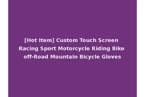 [Hot Item] Custom Touch Screen Racing Sport Motorcycle Riding Bike off-Road Mountain Bicycle Gloves