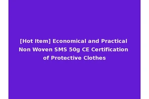 [Hot Item] Economical and Practical Non Woven SMS 50g CE Certification of Protective Clothes