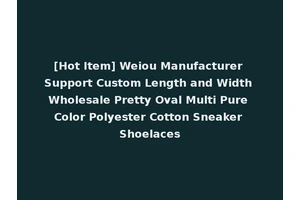 [Hot Item] Weiou Manufacturer Support Custom Length and Width Wholesale Pretty Oval Multi Pure Color Polyester Cotton Sneaker Shoelaces