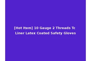 [Hot Item] 10 Gauge 2 Threads Tc Liner Latex Coated Safety Gloves