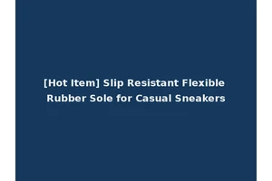 [Hot Item] Slip Resistant Flexible Rubber Sole for Casual Sneakers