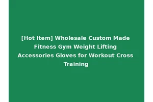 [Hot Item] Wholesale Custom Made Fitness Gym Weight Lifting Accessories Gloves for Workout Cross Training