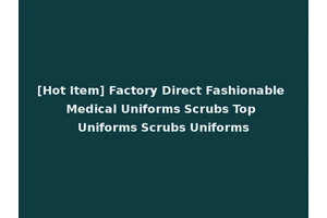 [Hot Item] Factory Direct Fashionable Medical Uniforms Scrubs Top Uniforms Scrubs Uniforms