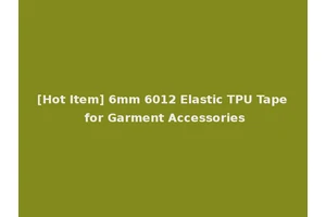 [Hot Item] 6mm 6012 Elastic TPU Tape for Garment Accessories