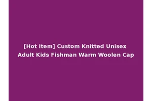 [Hot Item] Custom Knitted Unisex Adult Kids Fishman Warm Woolen Cap