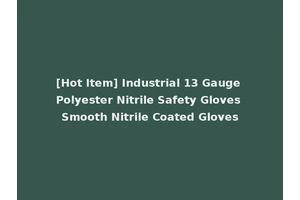 [Hot Item] Industrial 13 Gauge Polyester Nitrile Safety Gloves Smooth Nitrile Coated Gloves