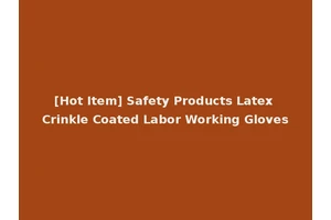 [Hot Item] Safety Products Latex Crinkle Coated Labor Working Gloves