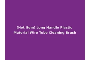 [Hot Item] Long Handle Plastic Material Wire Tube Cleaning Brush