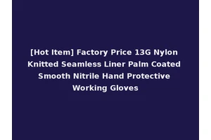 [Hot Item] Factory Price 13G Nylon Knitted Seamless Liner Palm Coated Smooth Nitrile Hand Protective Working Gloves