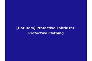 [Hot Item] Protective Fabric for Protective Clothing