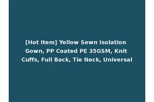 [Hot Item] Yellow Sewn Isolation Gown, PP Coated PE 35GSM, Knit Cuffs, Full Back, Tie Neck, Universal