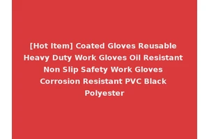[Hot Item] Coated Gloves Reusable Heavy Duty Work Gloves Oil Resistant Non Slip Safety Work Gloves Corrosion Resistant PVC Black Polyester