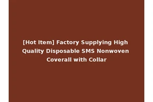 [Hot Item] Factory Supplying High Quality Disposable SMS Nonwoven Coverall with Collar