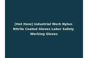 [Hot Item] Industrial Work Nylon Nitrile Coated Gloves Labor Safety Working Gloves