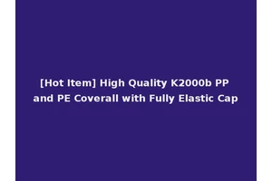 [Hot Item] High Quality K2000b PP and PE Coverall with Fully Elastic Cap
