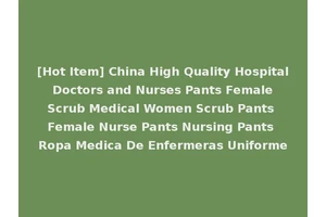 [Hot Item] China High Quality Hospital Doctors and Nurses Pants Female Scrub Medical Women Scrub Pants Female Nurse Pants Nursing Pants Ropa Medica De Enfermeras Uniforme