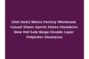 [Hot Item] Weiou Factory Wholesale Casual Shoes Sports Shoes Shoelaces New Hot Sale Beige Double Layer Polyester Shoelaces