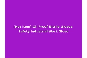 [Hot Item] Oil Proof Nitrile Gloves Safety Industrial Work Glove