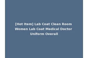 [Hot Item] Lab Coat Clean Room Women Lab Coat Medical Doctor Uniform Overall