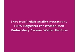 [Hot Item] High Quality Restaurant 100% Polyester for Women Men Embroidery Cleaner Waiter Uniform