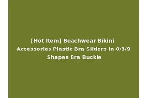[Hot Item] Beachwear Bikini Accessories Plastic Bra Sliders in 0/8/9 Shapes Bra Buckle