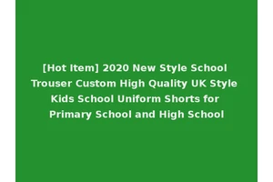 [Hot Item] 2020 New Style School Trouser Custom High Quality UK Style Kids School Uniform Shorts for Primary School and High School