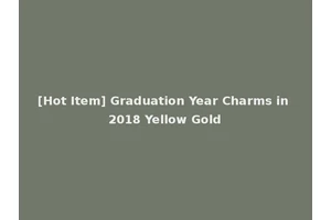 [Hot Item] Graduation Year Charms in 2018 Yellow Gold