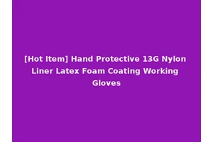 [Hot Item] Hand Protective 13G Nylon Liner Latex Foam Coating Working Gloves