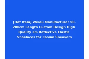 [Hot Item] Weiou Manufacturer 50-200cm Length Custom Design High Quality 3m Reflective Elastic Shoelaces for Casual Sneakers