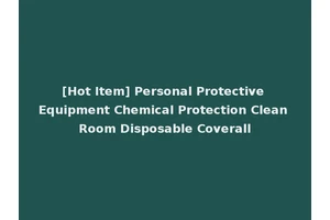[Hot Item] Personal Protective Equipment Chemical Protection Clean Room Disposable Coverall