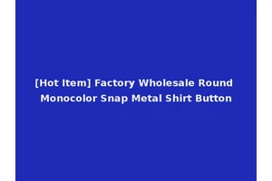 [Hot Item] Factory Wholesale Round Monocolor Snap Metal Shirt Button