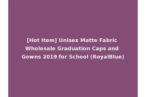 [Hot Item] Unisex Matte Fabric Wholesale Graduation Caps and Gowns 2019 for School (RoyalBlue)