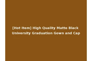 [Hot Item] High Quality Matte Black University Graduation Gown and Cap