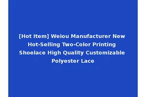 [Hot Item] Weiou Manufacturer New Hot-Selling Two-Color Printing Shoelace High Quality Customizable Polyester Lace