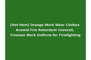 [Hot Item] Orange Work Wear Clothes Aramid Fire Retardant Coverall, Fireman Work Uniform for Firefighting