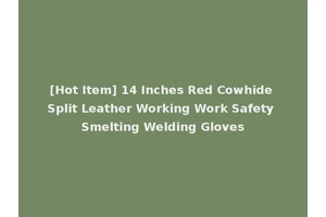 [Hot Item] 14 Inches Red Cowhide Split Leather Working Work Safety Smelting Welding Gloves