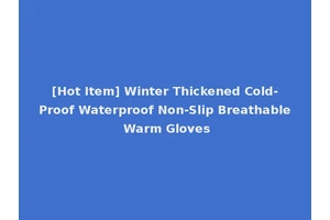 [Hot Item] Winter Thickened Cold-Proof Waterproof Non-Slip Breathable Warm Gloves