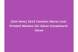 [Hot Item] 2015 Fashion Warm Cool Printed Women Ski Glove Snowboard Glove
