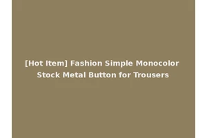 [Hot Item] Fashion Simple Monocolor Stock Metal Button for Trousers