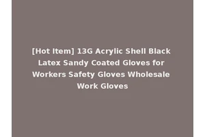 [Hot Item] 13G Acrylic Shell Black Latex Sandy Coated Gloves for Workers Safety Gloves Wholesale Work Gloves