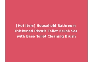 [Hot Item] Household Bathroom Thickened Plastic Toilet Brush Set with Base Toilet Cleaning Brush