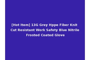 [Hot Item] 13G Grey Hppe Fiber Knit Cut Resistant Work Safety Blue Nitrile Frosted Coated Glove