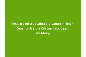 [Hot Item] Sustainable Custom High Quality Nylon Cotton Jacquard Webbing