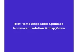 [Hot Item] Disposable Spunlace Nonwoven Isolation &nbsp;Gown