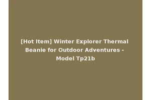 [Hot Item] Winter Explorer Thermal Beanie for Outdoor Adventures - Model Tp21b