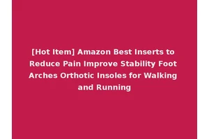 [Hot Item] Amazon Best Inserts to Reduce Pain Improve Stability Foot Arches Orthotic Insoles for Walking and Running