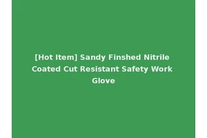 [Hot Item] Sandy Finshed Nitrile Coated Cut Resistant Safety Work Glove